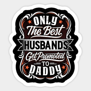 Only The Best Husbands Get Promoted To Daddy - Gift For Future Daddy Sticker
